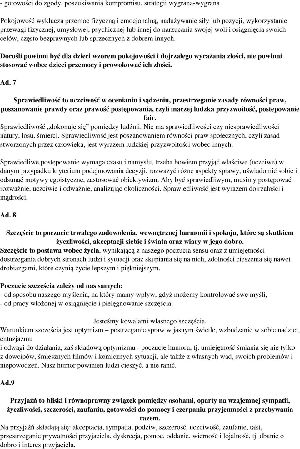 Dorośli powinni być dla dzieci wzorem pokojowości i dojrzałego wyrażania złości, nie powinni stosować wobec dzieci przemocy i prowokować ich złości. Ad.