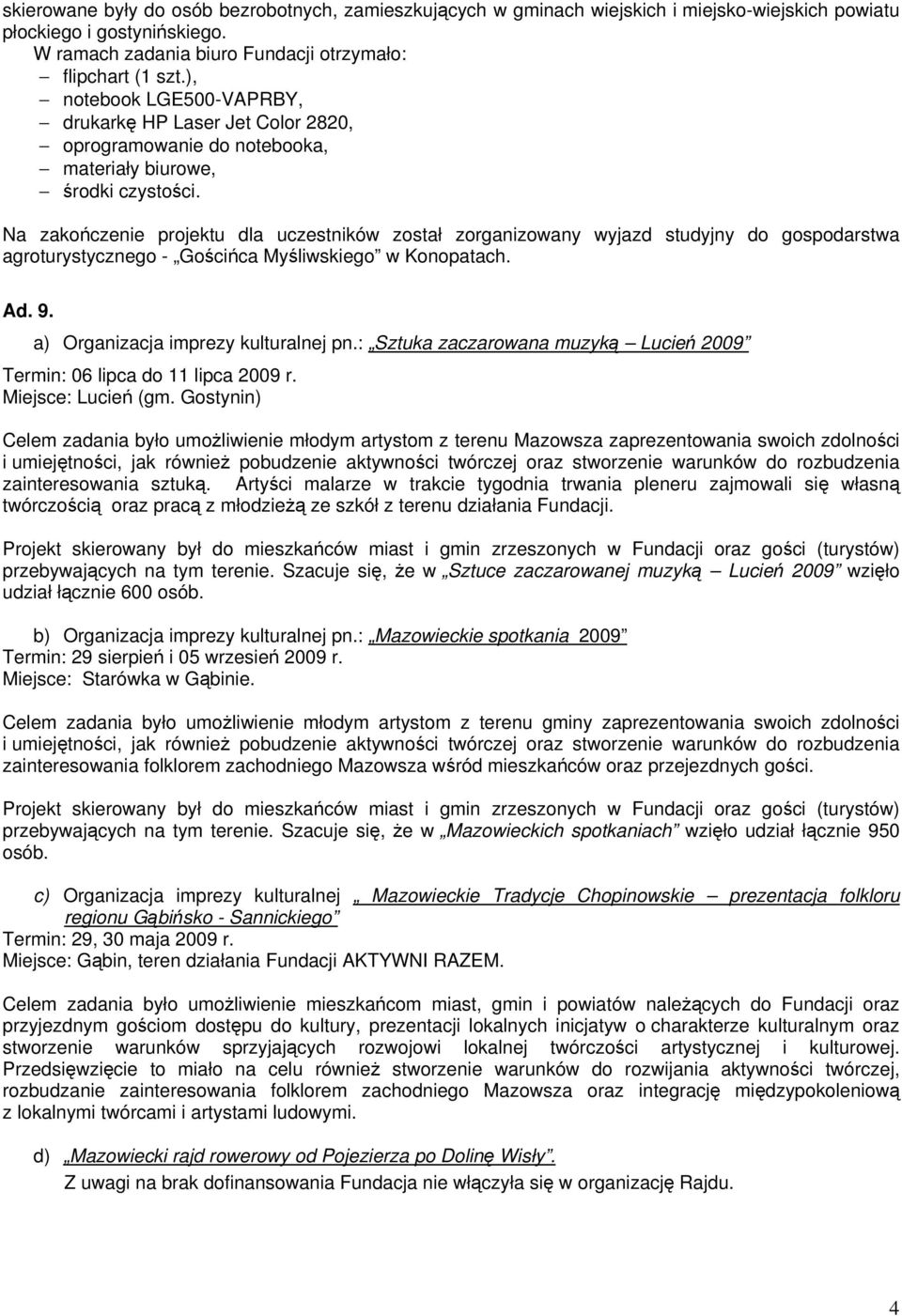 Na zakończenie projektu dla uczestników został zorganizowany wyjazd studyjny do gospodarstwa agroturystycznego - Gościńca Myśliwskiego w Konopatach. Ad. 9. a) Organizacja imprezy kulturalnej pn.