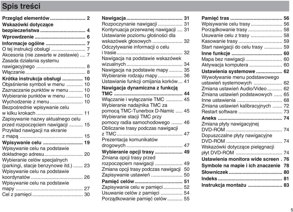 .. 10 Wychodzenie z menu... 10 BezpoÊrednie wpisywanie celu w kilku krokach... 11 Zapisywanie nazwy aktualnego celu przed rozpocz ciem nawigacji... 15 Przyk ad nawigacji na ekranie z mapà.