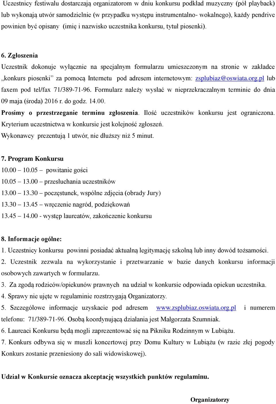 Zgłoszenia Uczestnik dokonuje wyłącznie na specjalnym formularzu umieszczonym na stronie w zakładce konkurs piosenki za pomocą Internetu pod adresem internetowym: zsplubiaz@oswiata.org.