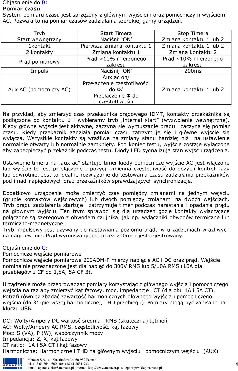 pomiarowy Prąd >10% mierzonego Prąd <10% mierzonego zakresu zakresu Impuls Naciśnij ON 200ms Aux AC (pomocniczy AC) Aux ac on/ Przełączenie częstotliwości do Ф/ Przełączenie Ф do częstotliwości