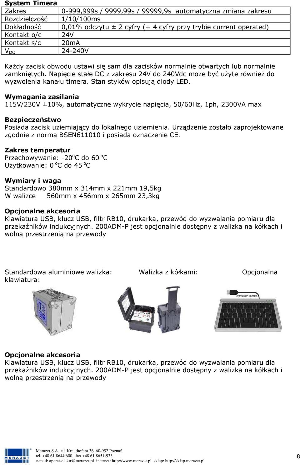 Napięcie stałe DC z zakresu 24V do 240Vdc moŝe być uŝyte równieŝ do wyzwolenia kanału timera. Stan styków opisują diody LED.