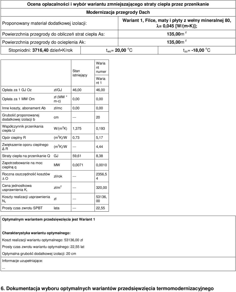 zo = -18,00 o C Stan istniejący Waria nt numer Waria nt 1 Opłata za 1 GJ Oz zł/gj 46,00 46,00 Opłata za 1 MW Om zł (MW * m-c) 0,00 0,00 Inne koszty, abonament Ab zł/mc 0,00 0,00 Grubość proponowanej
