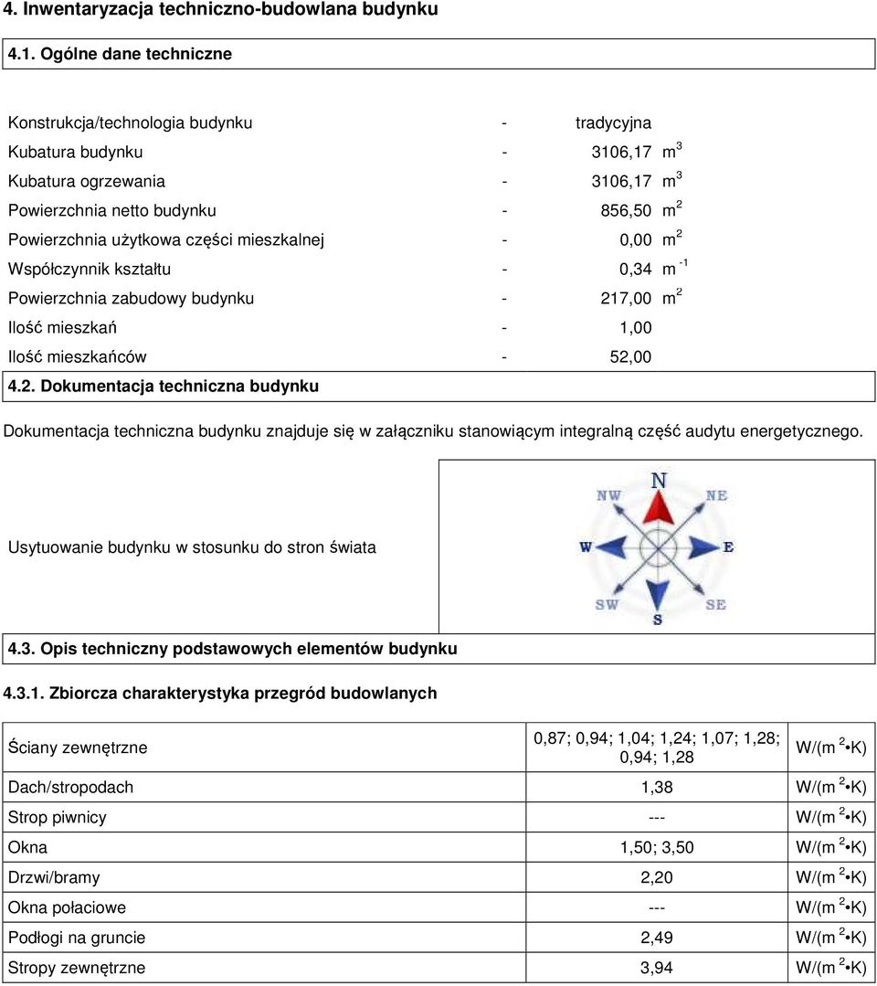 części mieszkalnej - 0,00 m 2 Współczynnik kształtu - 0,34 m -1 Powierzchnia zabudowy budynku - 217,00 m 2 Ilość mieszkań - 1,00 Ilość mieszkańców - 52,00 4.2. Dokumentacja techniczna budynku Dokumentacja techniczna budynku znajduje się w załączniku stanowiącym integralną część audytu energetycznego.
