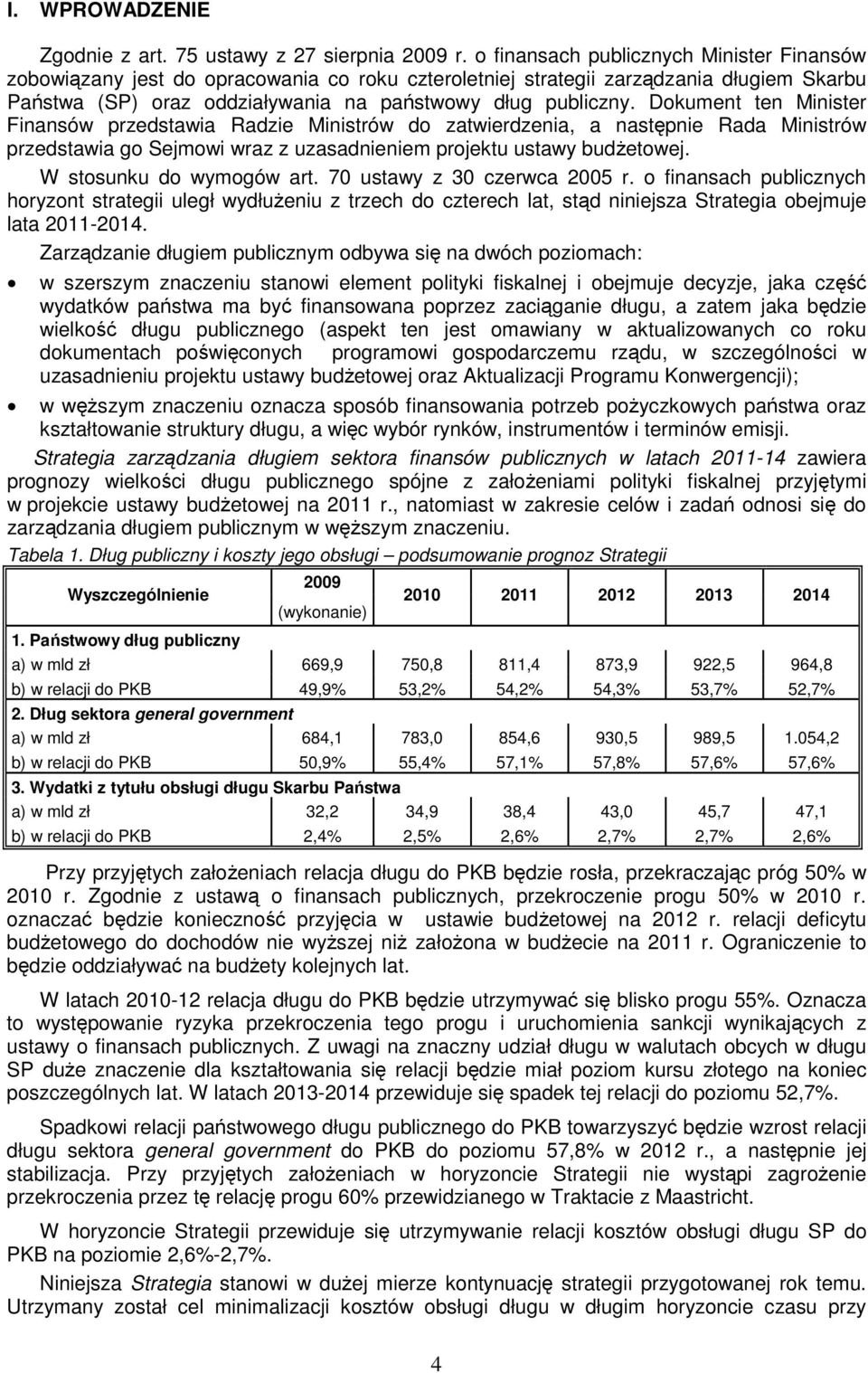 Dokument ten Minister Finansów przedstawia Radzie Ministrów do zatwierdzenia, a następnie Rada Ministrów przedstawia go Sejmowi wraz z uzasadnieniem projektu ustawy budżetowej.