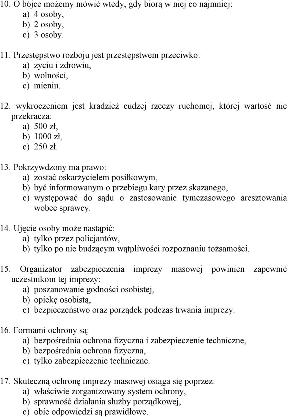 Pokrzywdzony ma prawo: a) zostać oskarżycielem posiłkowym, b) być informowanym o przebiegu kary przez skazanego, c) występować do sądu o zastosowanie tymczasowego aresztowania wobec sprawcy. 14.