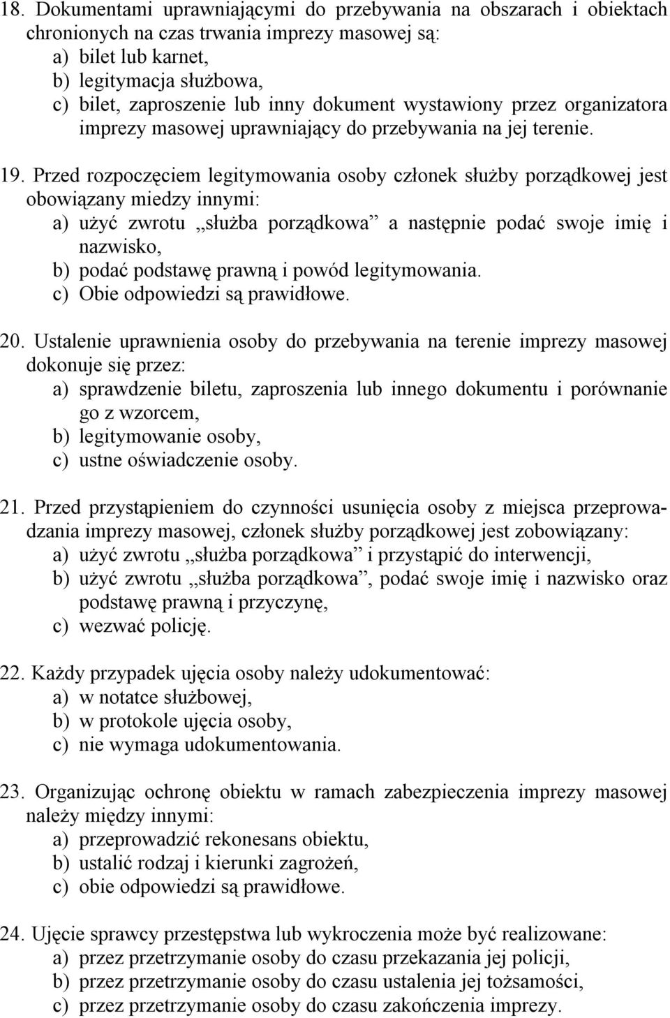 Przed rozpoczęciem legitymowania osoby członek służby porządkowej jest obowiązany miedzy innymi: a) użyć zwrotu służba porządkowa a następnie podać swoje imię i nazwisko, b) podać podstawę prawną i