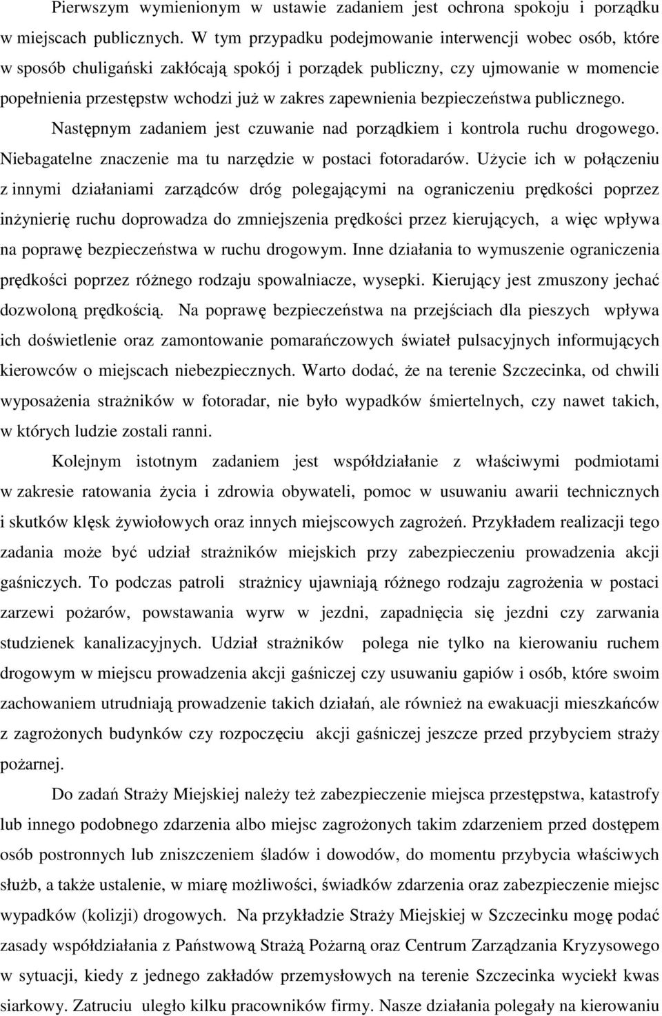 zapewnienia bezpieczeństwa publicznego. Następnym zadaniem jest czuwanie nad porządkiem i kontrola ruchu drogowego. Niebagatelne znaczenie ma tu narzędzie w postaci fotoradarów.