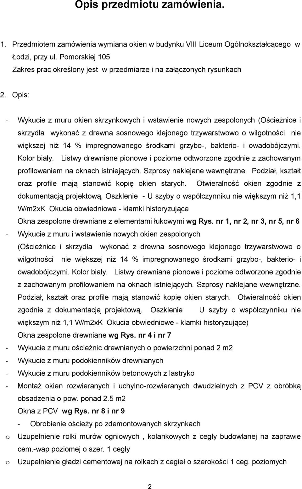 Opis: - Wykucie z muru okien skrzynkowych i wstawienie nowych zespolonych (Ościeżnice i skrzydła wykonać z drewna sosnowego klejonego trzywarstwowo o wilgotności nie większej niż 14 % impregnowanego