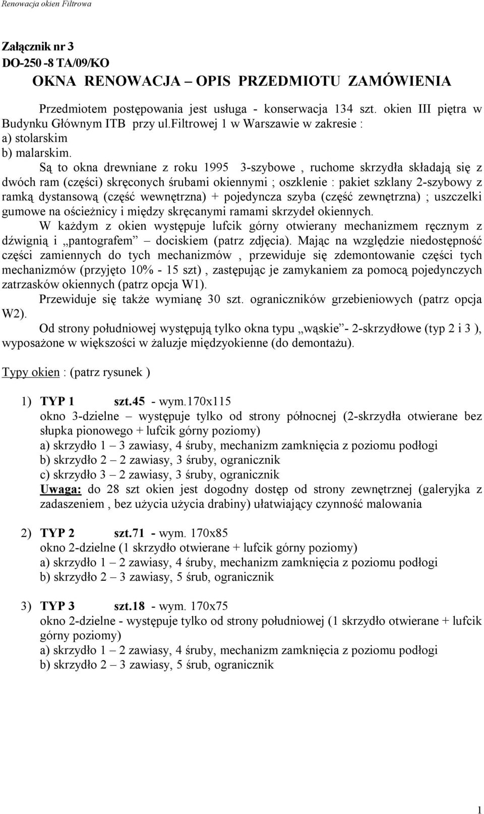 Są to okna drewniane z roku 1995 3-szybowe, ruchome skrzydła składają się z dwóch ram (części) skręconych śrubami okiennymi ; oszklenie : pakiet szklany 2-szybowy z ramką dystansową (część