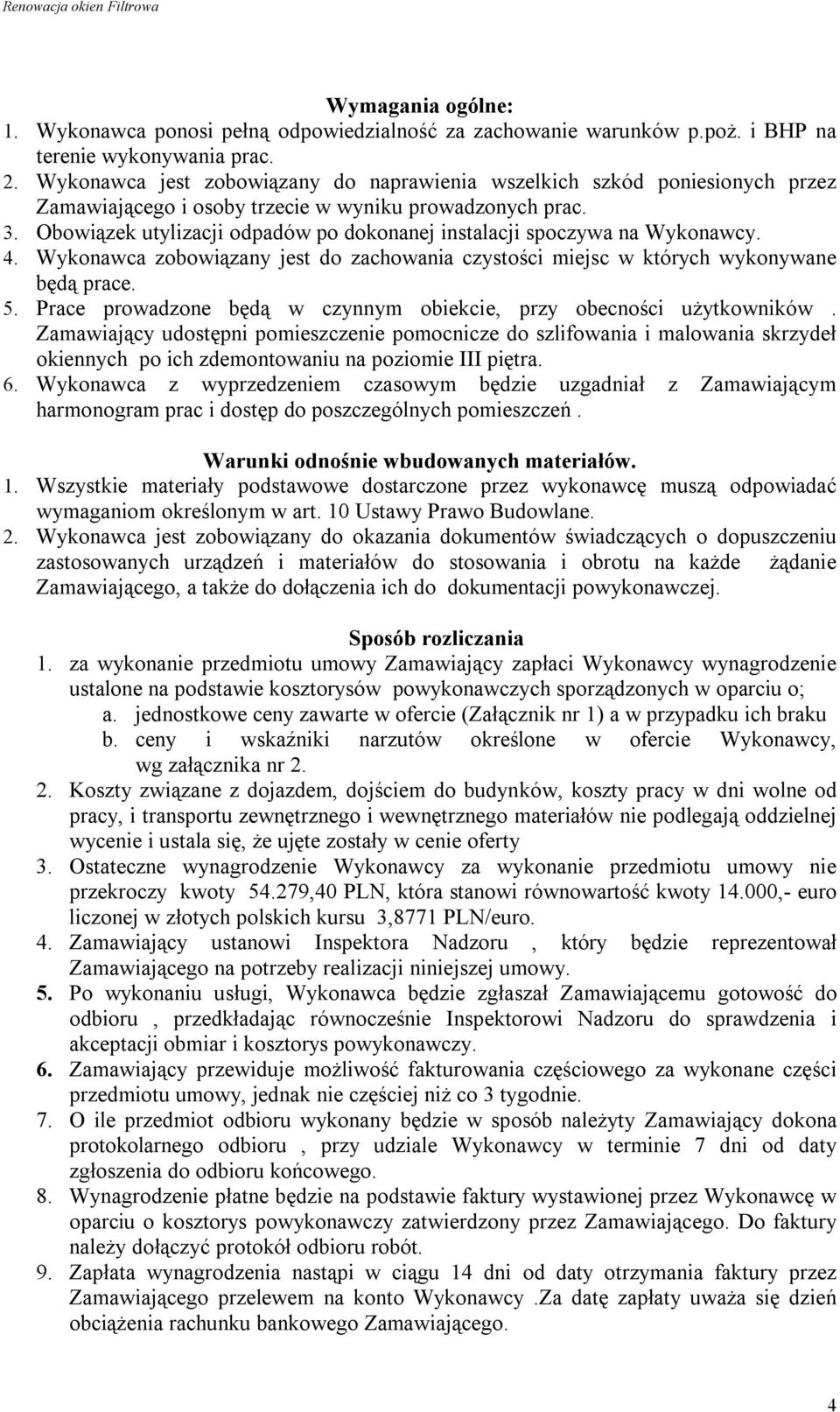 Obowiązek utylizacji odpadów po dokonanej instalacji spoczywa na Wykonawcy. 4. Wykonawca zobowiązany jest do zachowania czystości miejsc w których wykonywane będą prace. 5.