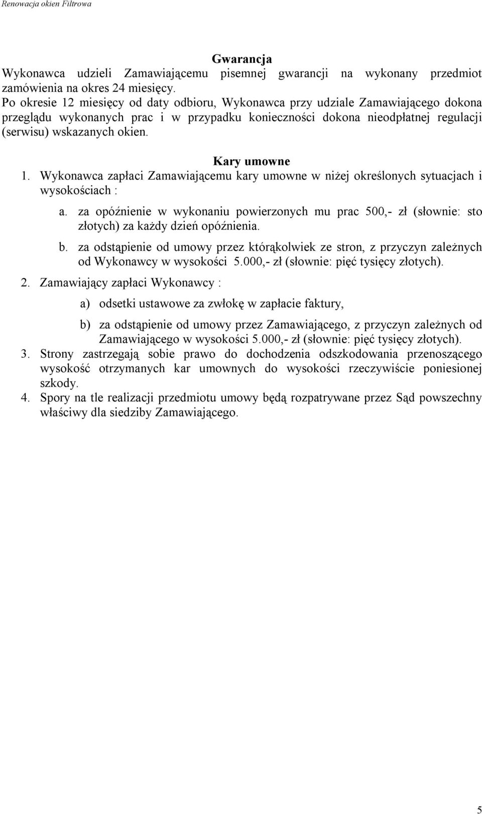 Kary umowne 1. Wykonawca zapłaci Zamawiającemu kary umowne w niżej określonych sytuacjach i wysokościach : a.
