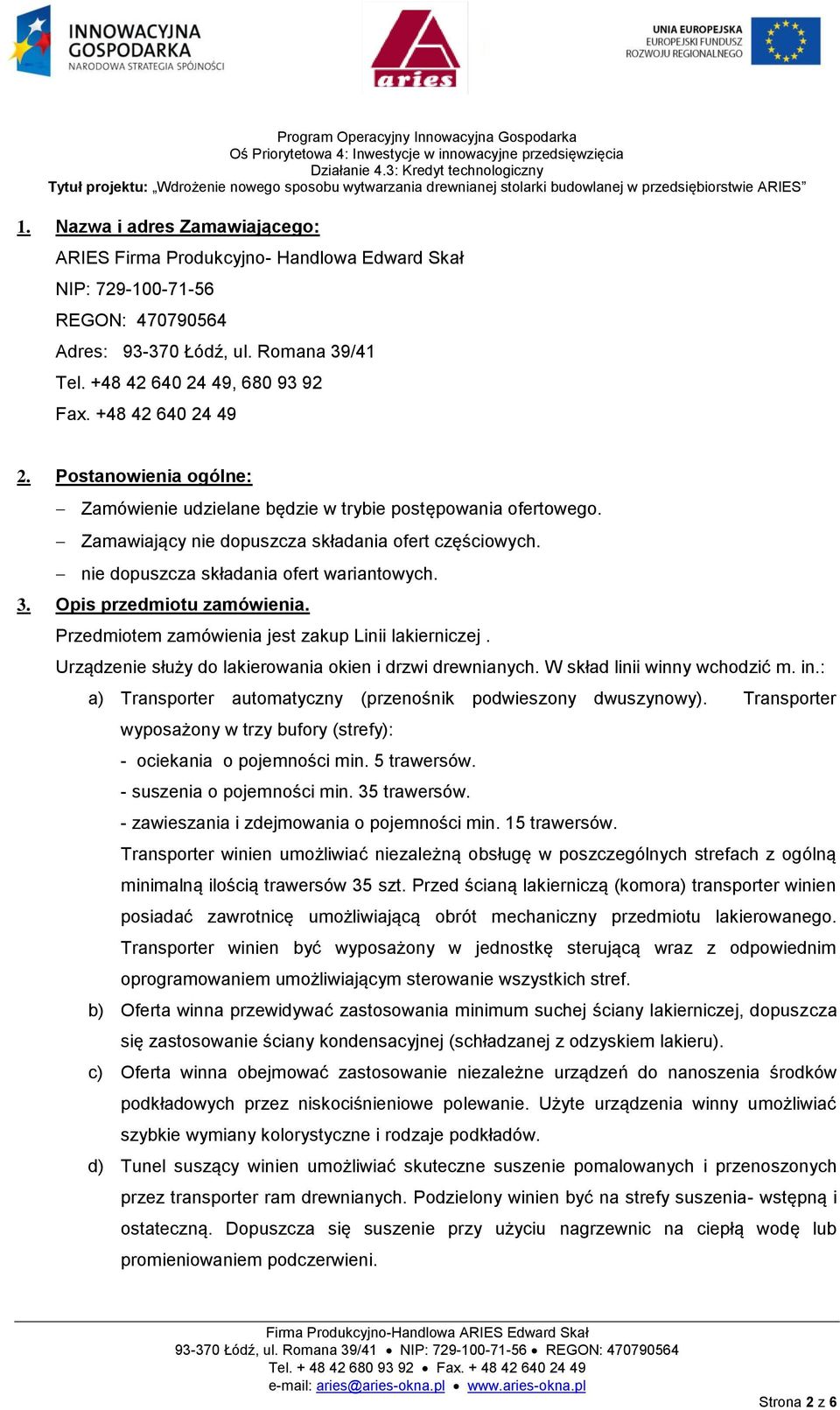 nie dopuszcza składania ofert wariantowych. 3. Opis przedmiotu zamówienia. Przedmiotem zamówienia jest zakup Linii lakierniczej. Urządzenie służy do lakierowania okien i drzwi drewnianych.