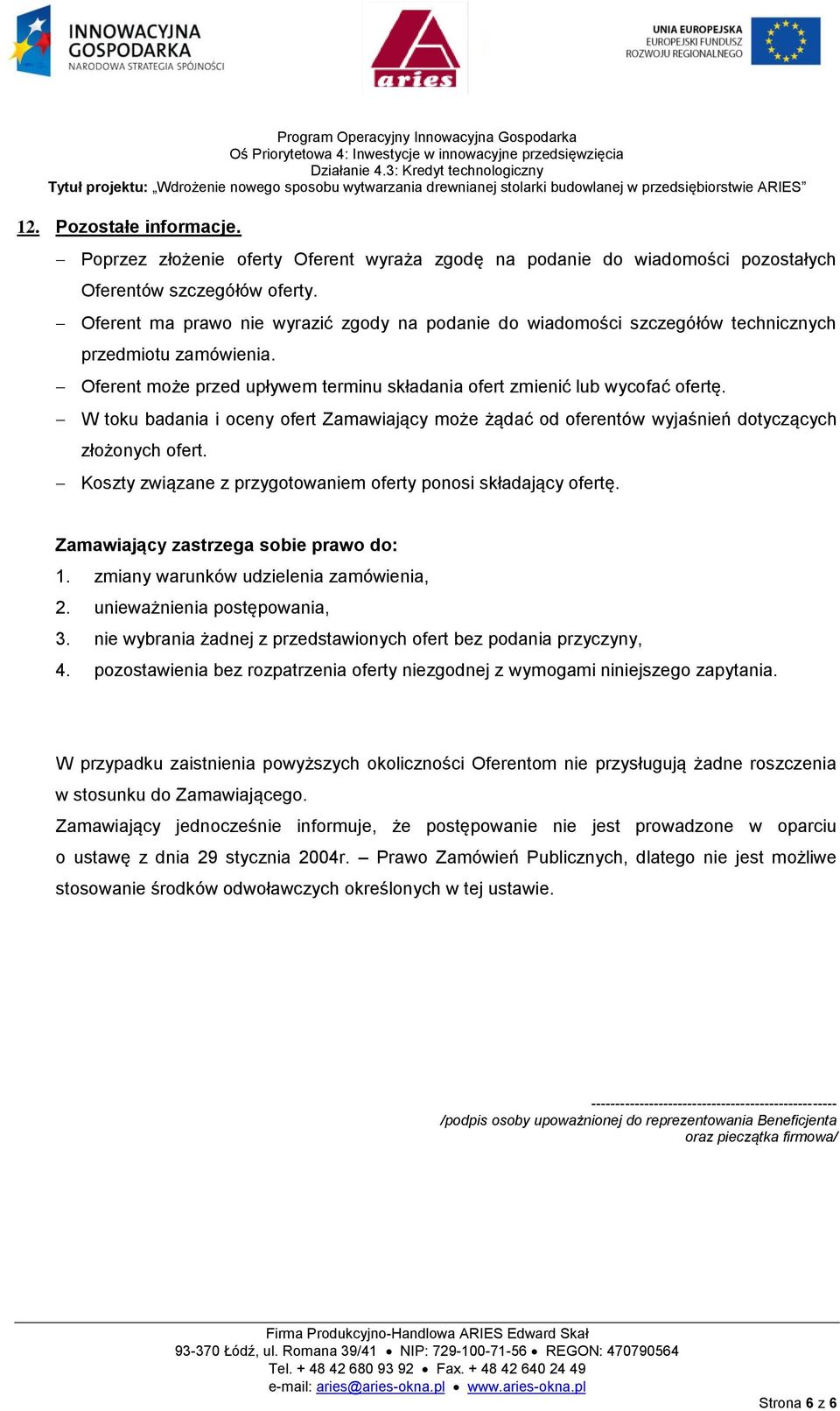 W toku badania i oceny ofert Zamawiający może żądać od oferentów wyjaśnień dotyczących złożonych ofert. Koszty związane z przygotowaniem oferty ponosi składający ofertę.