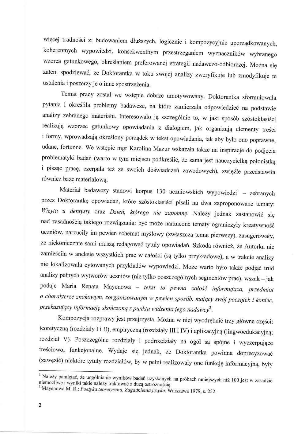 Temat pracy zostal we wstgpie dobrze umotywowany. Doktorantka sformulowala pyranra i okreslila problemy badawcze, na kt6re zamierza?a odpowiedziec na podstawie analizy zebranego materialu.