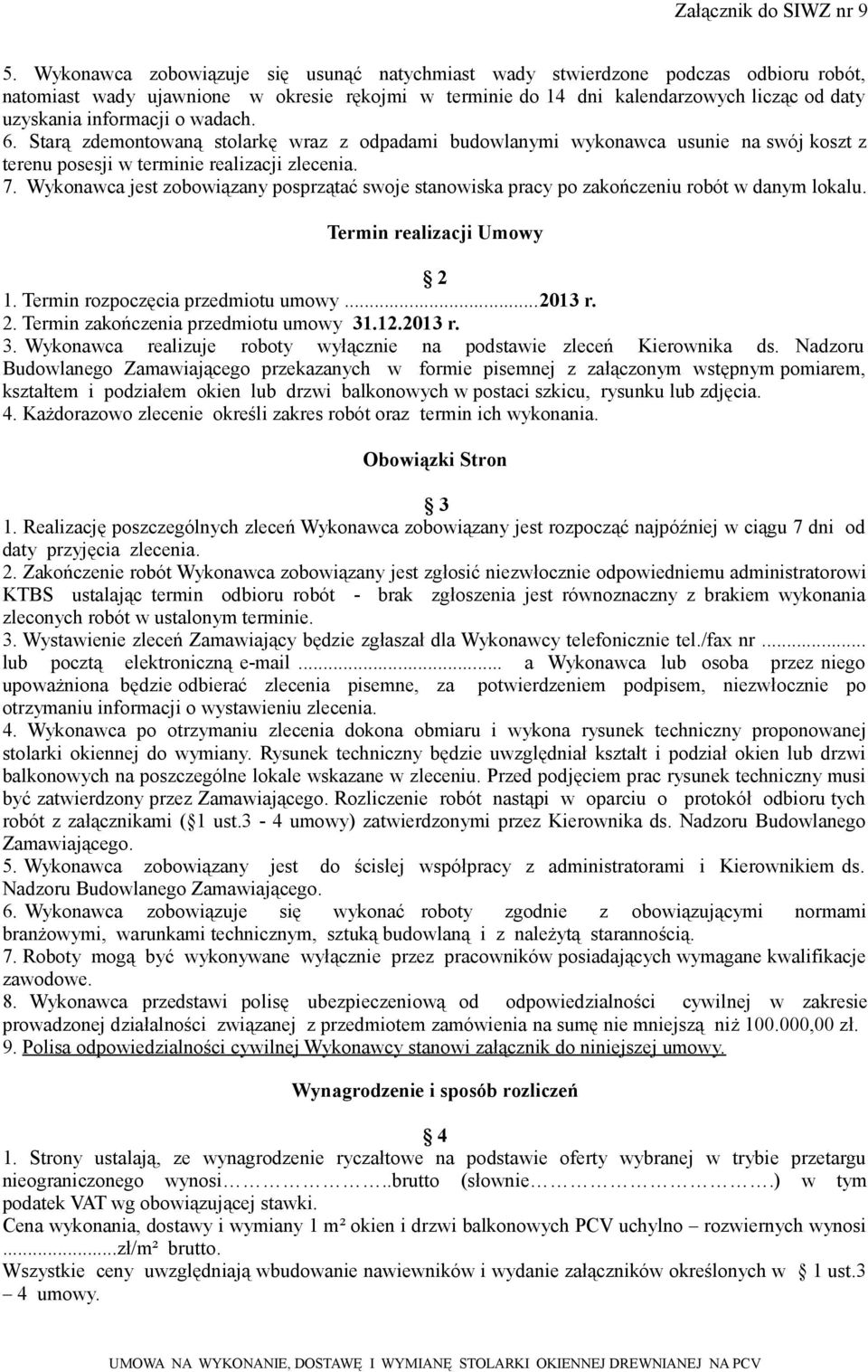 Wykonawca jest zobowiązany posprzątać swoje stanowiska pracy po zakończeniu robót w danym lokalu. Termin realizacji Umowy 2 1. Termin rozpoczęcia przedmiotu umowy...2013 r. 2. Termin zakończenia przedmiotu umowy 31.