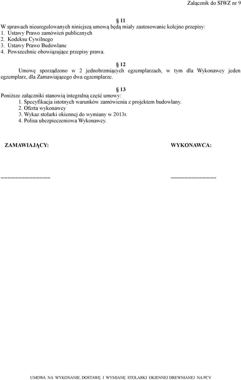 12 Umowę sporządzono w 2 jednobrzmiących egzemplarzach, w tym dla Wykonawcy jeden egzemplarz, dla Zamawiającego dwa egzemplarze.