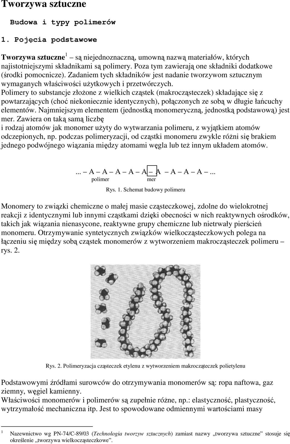 Polimery to substancje złoŝone z ielkich cząstek (makrocząsteczek) składające się z potarzających (choć niekoniecznie identycznych), połączonych ze sobą długie łańcuchy elementó.