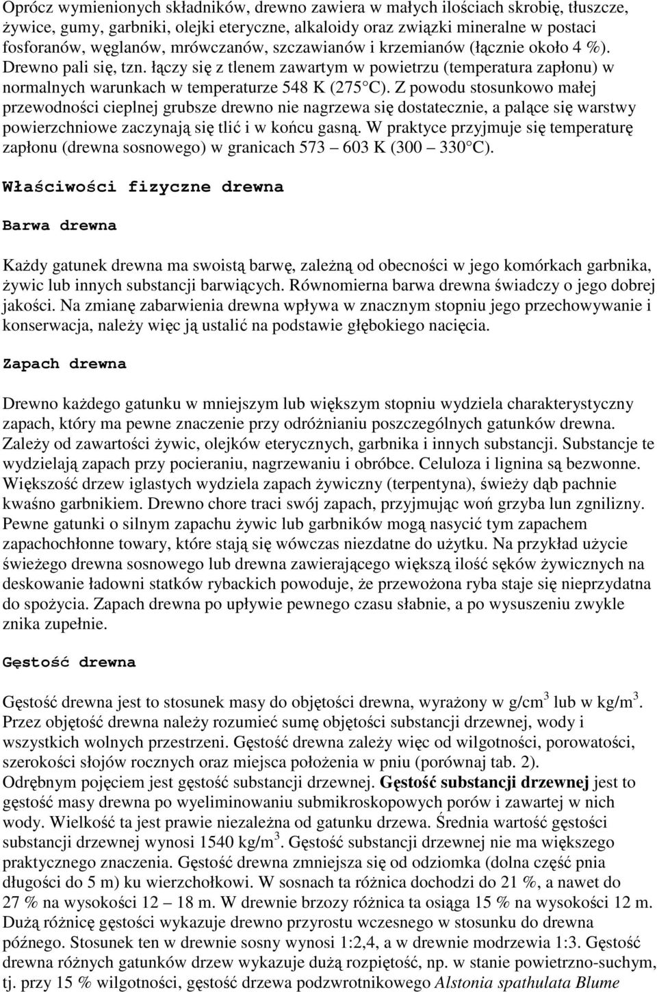 Z poodu stosunkoo małej przeodności cieplnej grubsze dreno nie nagrzea się dostatecznie, a palące się arsty poierzchnioe zaczynają się tlić i końcu gasną.