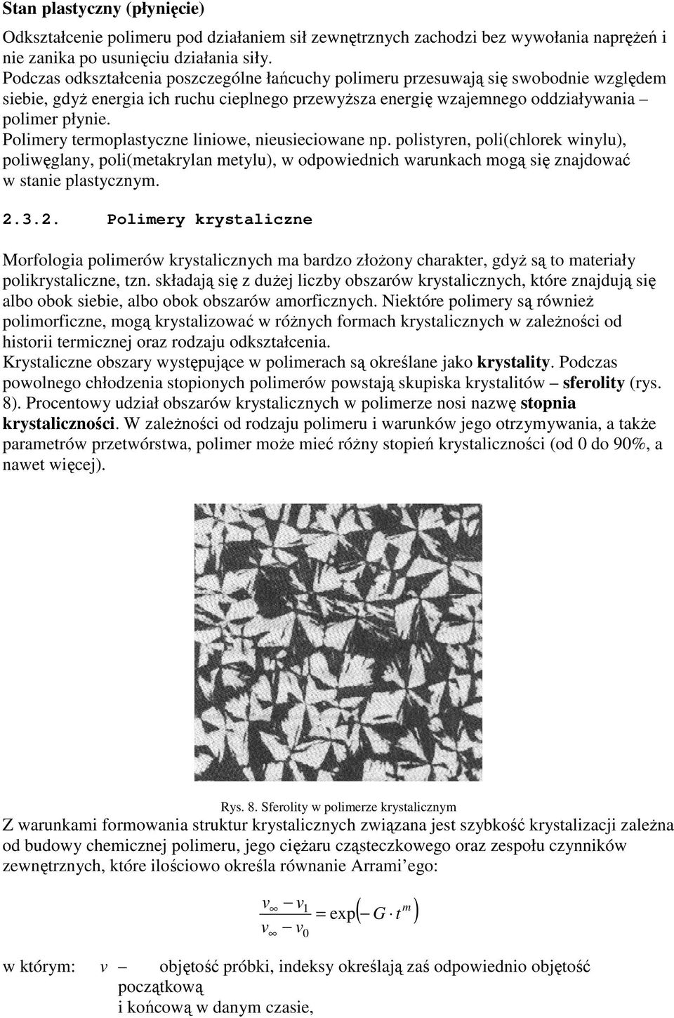 Polimery termoplastyczne linioe, nieusiecioane np. polistyren, poli(chlorek inylu), polięglany, poli(metakrylan metylu), odpoiednich arunkach mogą się znajdoać stanie plastycznym. 2.