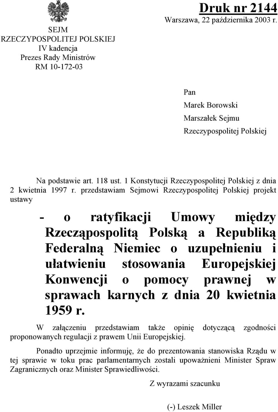 przedstawiam Sejmowi Rzeczypospolitej Polskiej projekt ustawy - o ratyfikacji Umowy między Rzecząpospolitą Polską a Republiką Federalną Niemiec o uzupełnieniu i ułatwieniu stosowania Europejskiej