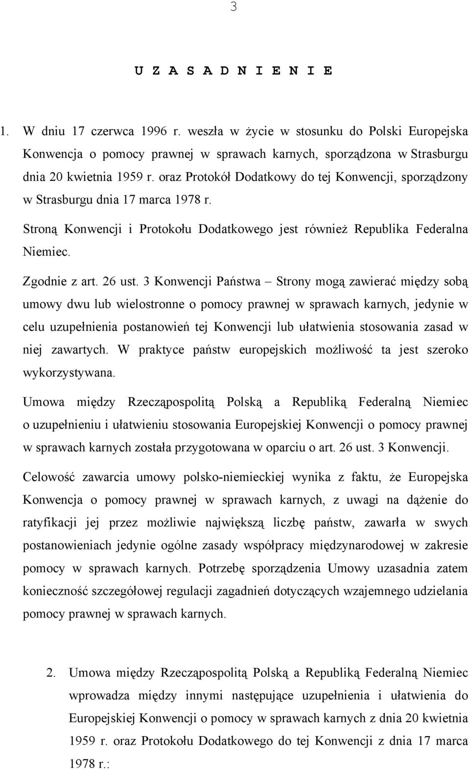 3 Konwencji Państwa Strony mogą zawierać między sobą umowy dwu lub wielostronne o pomocy prawnej w sprawach karnych, jedynie w celu uzupełnienia postanowień tej Konwencji lub ułatwienia stosowania