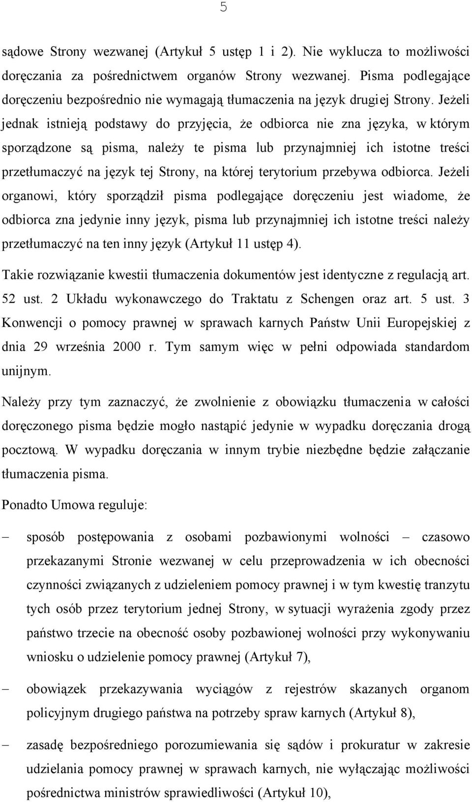 Jeżeli jednak istnieją podstawy do przyjęcia, że odbiorca nie zna języka, w którym sporządzone są pisma, należy te pisma lub przynajmniej ich istotne treści przetłumaczyć na język tej Strony, na