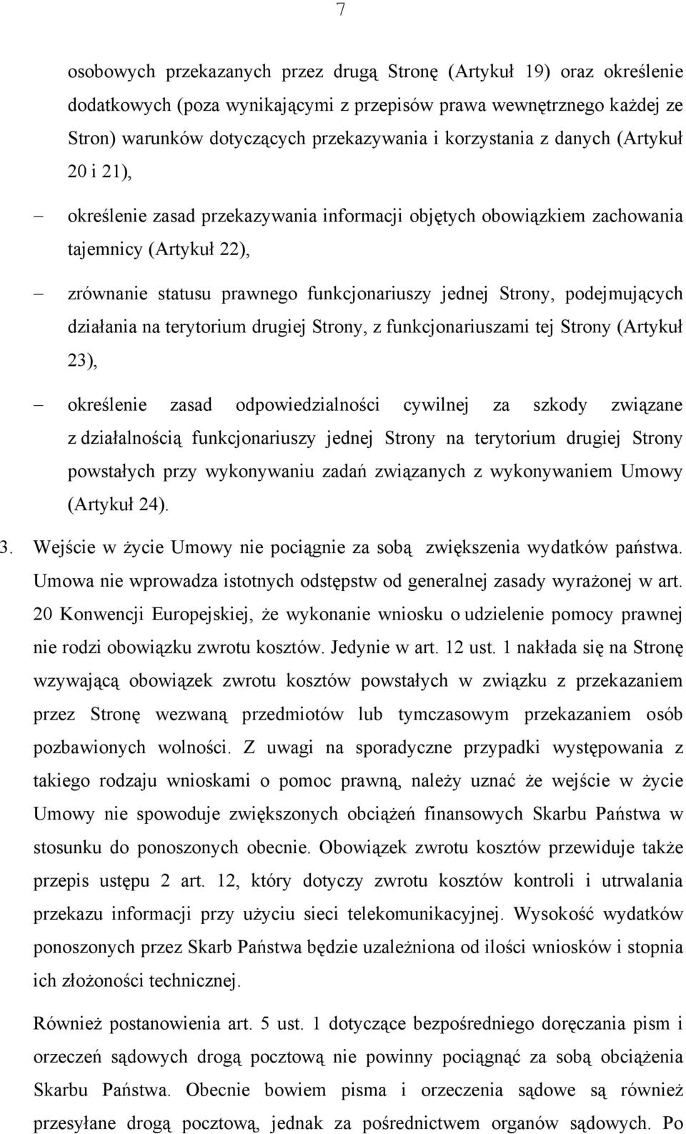 podejmujących działania na terytorium drugiej Strony, z funkcjonariuszami tej Strony (Artykuł 23), określenie zasad odpowiedzialności cywilnej za szkody związane z działalnością funkcjonariuszy