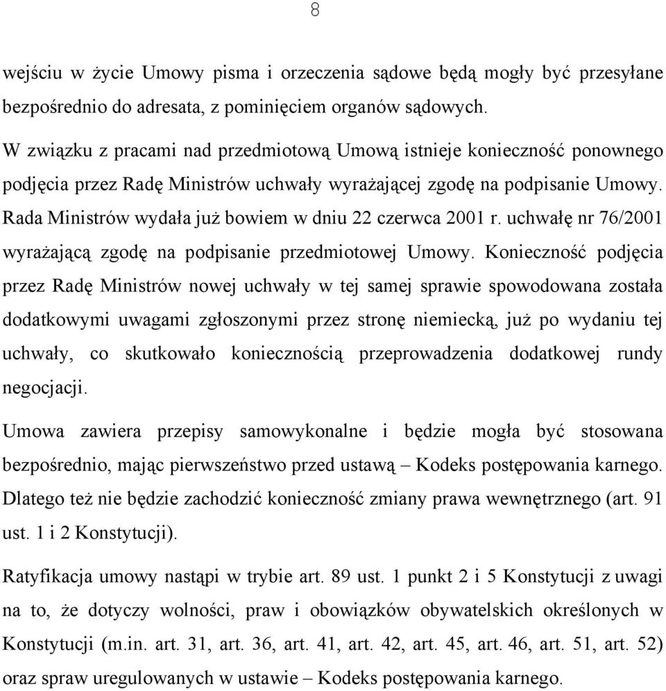 Rada Ministrów wydała już bowiem w dniu 22 czerwca 2001 r. uchwałę nr 76/2001 wyrażającą zgodę na podpisanie przedmiotowej Umowy.