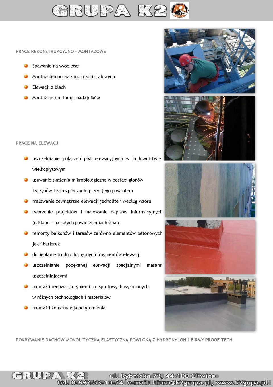 tworzenie projektów i malowanie napisów informacyjnych (reklam) - na całych powierzchniach ścian remonty balkonów i tarasów zarówno elementów betonowych jak i barierek docieplanie trudno dostępnych