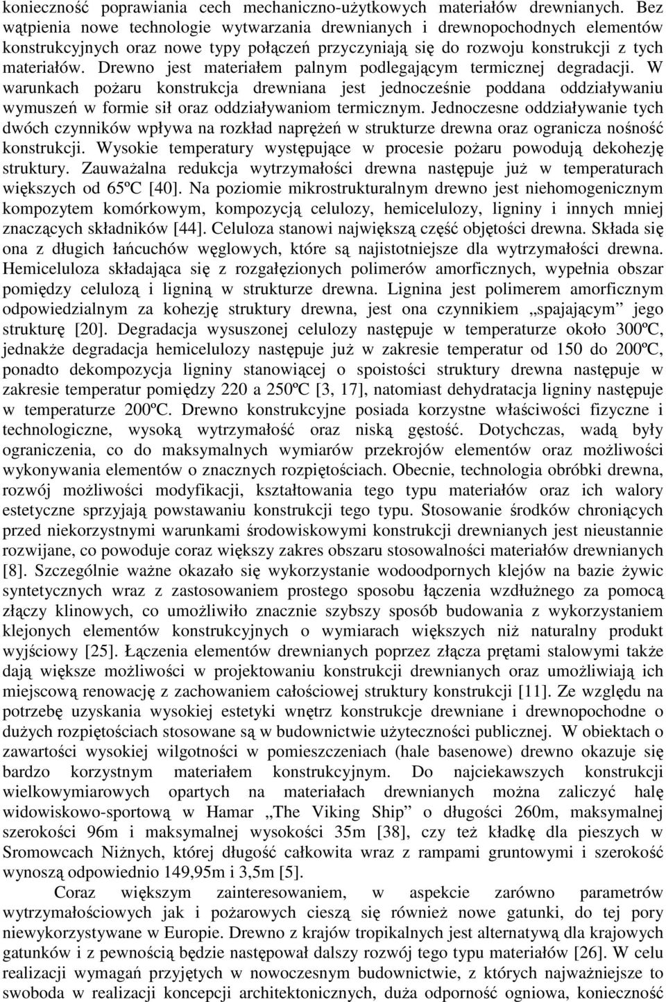 Drewno jest materiałem palnym podlegającym termicznej degradacji. W warunkach poŝaru konstrukcja drewniana jest jednocześnie poddana oddziaływaniu wymuszeń w formie sił oraz oddziaływaniom termicznym.