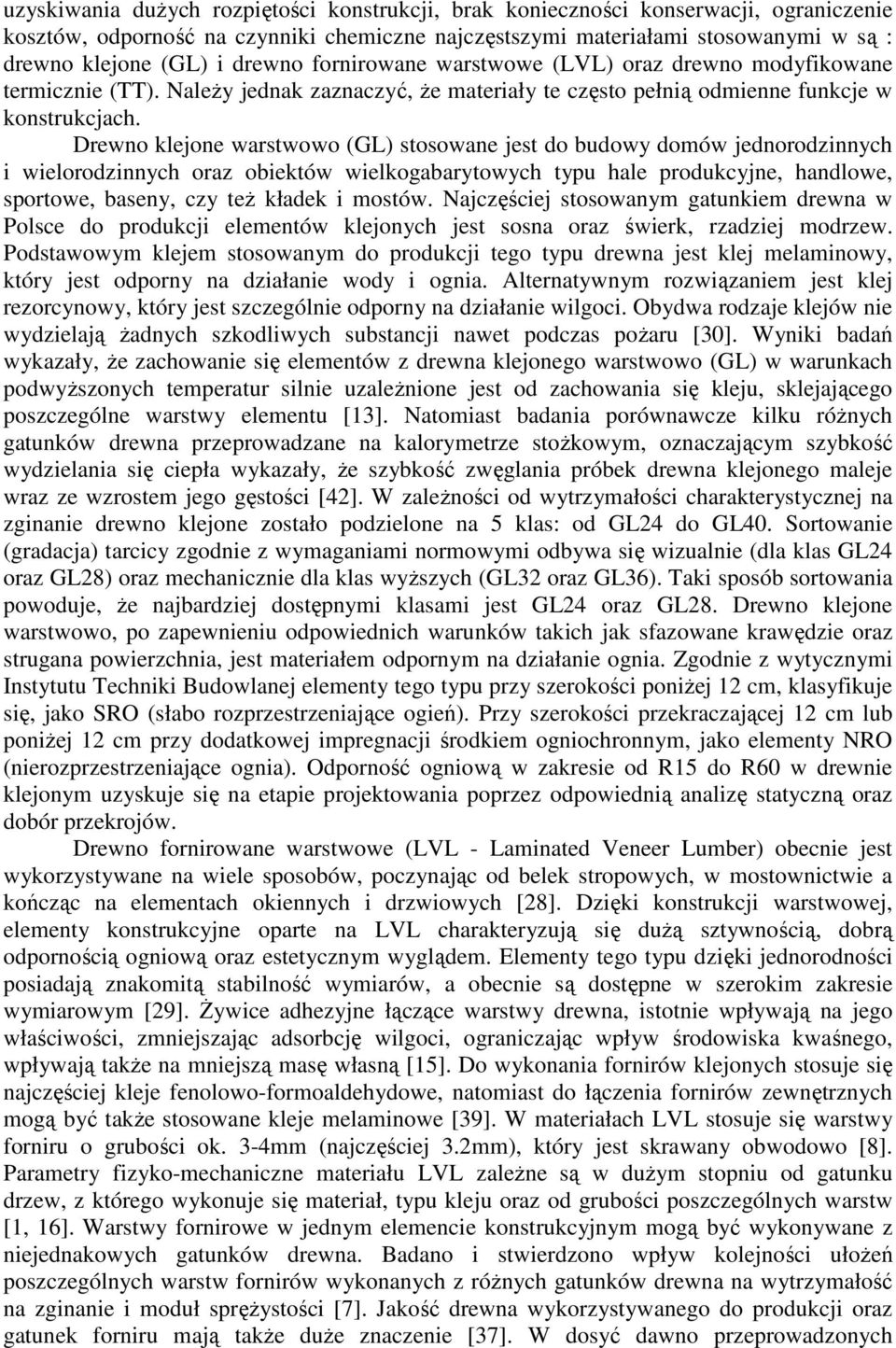 Drewno klejone warstwowo (GL) stosowane jest do budowy domów jednorodzinnych i wielorodzinnych oraz obiektów wielkogabarytowych typu hale produkcyjne, handlowe, sportowe, baseny, czy teŝ kładek i