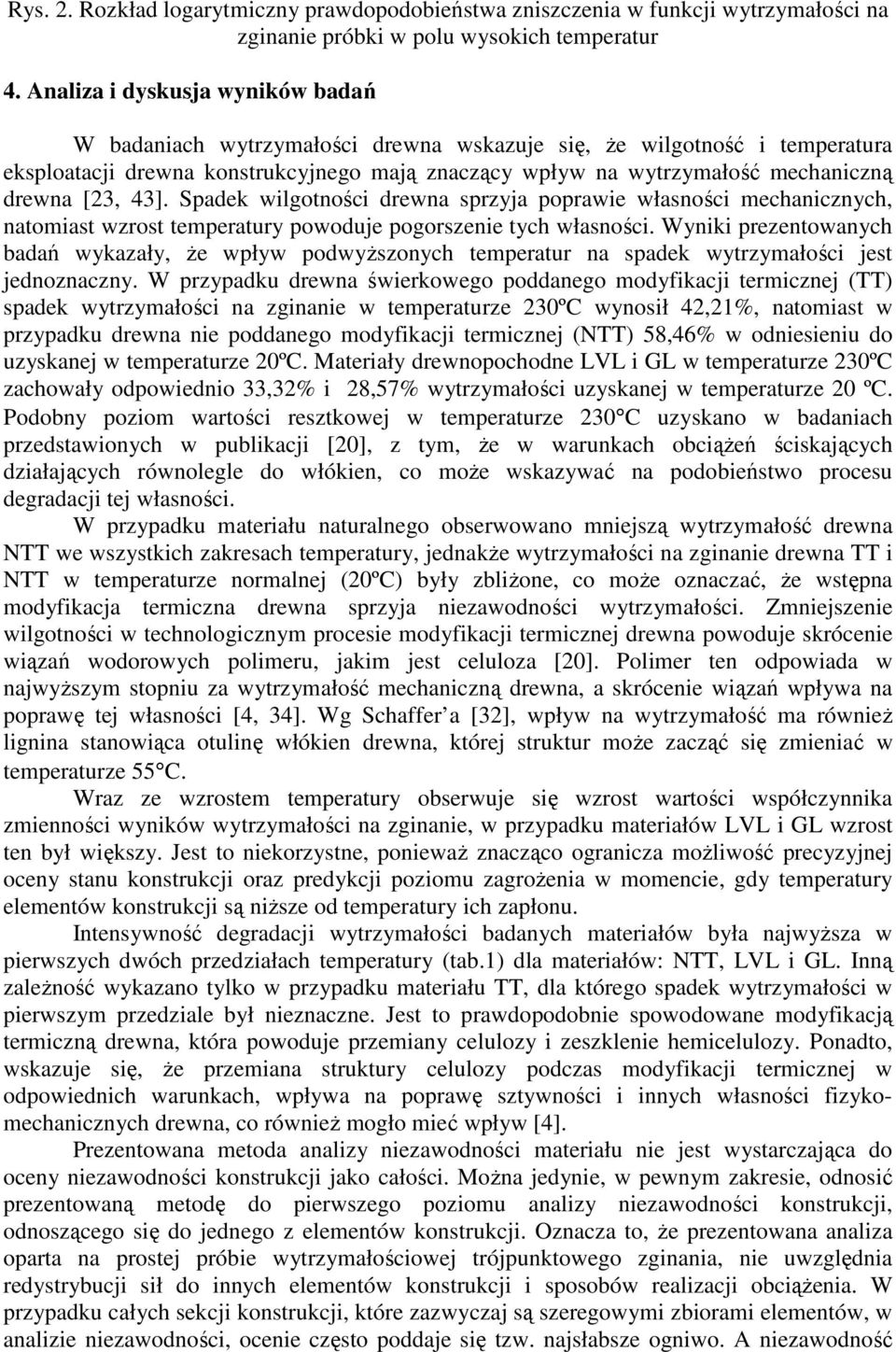 [23, 43]. Spadek wilgotności drewna sprzyja poprawie własności mechanicznych, natomiast wzrost temperatury powoduje pogorszenie tych własności.