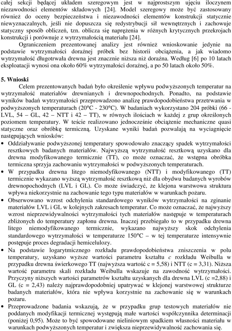 zachowuje statyczny sposób obliczeń, tzn. oblicza się napręŝenia w róŝnych krytycznych przekrojach konstrukcji i porównuje z wytrzymałością materiału [24].
