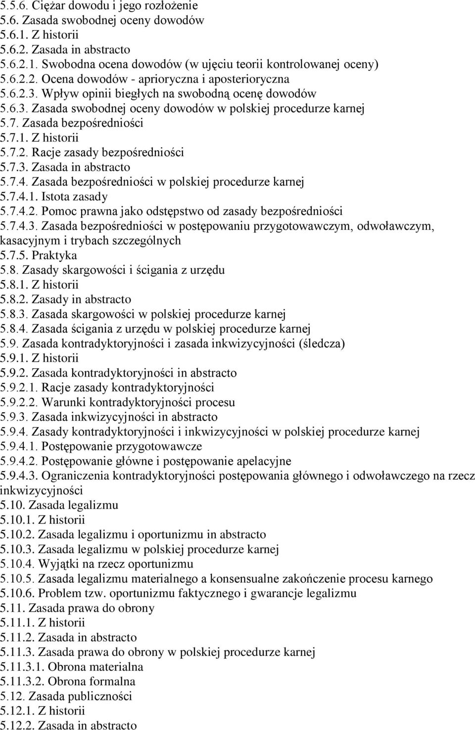 7.3. Zasada in abstracto 5.7.4. Zasada bezpośredniości w polskiej procedurze karnej 5.7.4.1. Istota zasady 5.7.4.2. Pomoc prawna jako odstępstwo od zasady bezpośredniości 5.7.4.3. Zasada bezpośredniości w postępowaniu przygotowawczym, odwoławczym, kasacyjnym i trybach szczególnych 5.