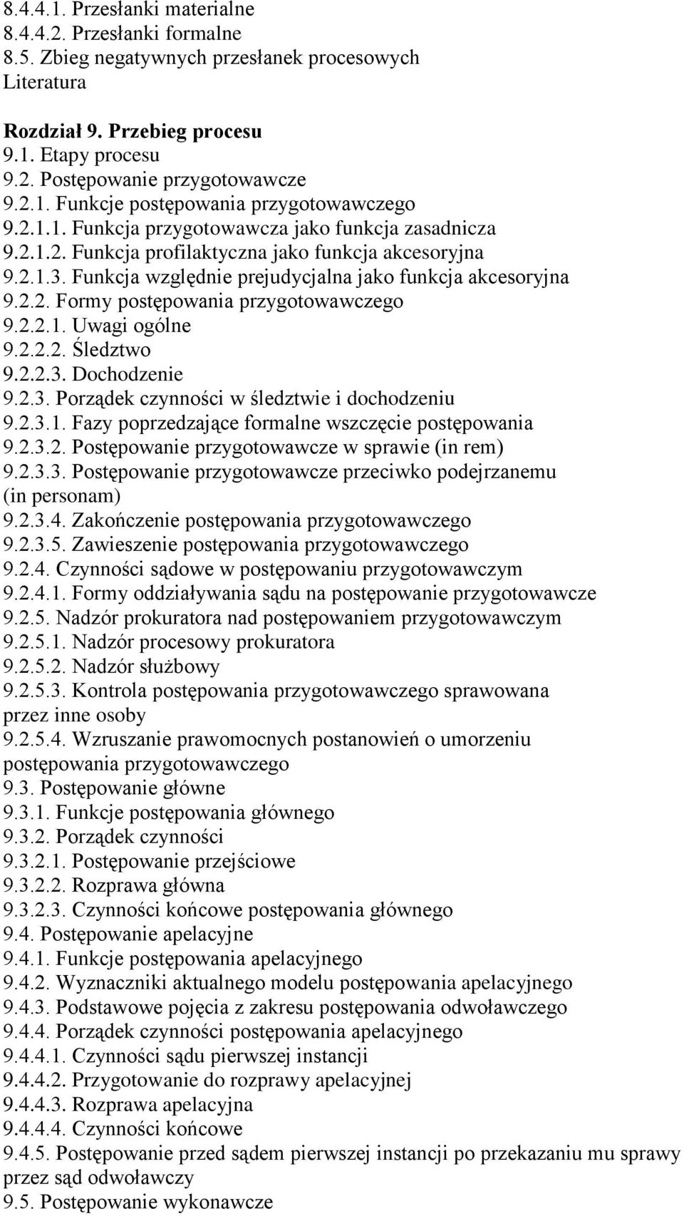 2.2.1. Uwagi ogólne 9.2.2.2. Śledztwo 9.2.2.3. Dochodzenie 9.2.3. Porządek czynności w śledztwie i dochodzeniu 9.2.3.1. Fazy poprzedzające formalne wszczęcie postępowania 9.2.3.2. Postępowanie przygotowawcze w sprawie (in rem) 9.