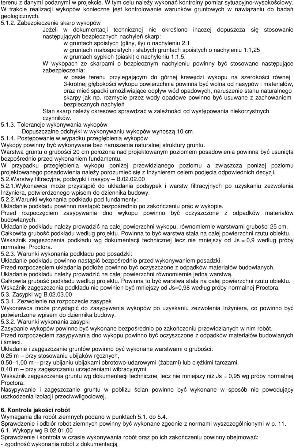 Zabezpieczenie skarp wykopów JeŜeli w dokumentacji technicznej nie określono inaczej dopuszcza się stosowanie następujących bezpiecznych nachyleń skarp: w gruntach spoistych (gliny, iły) o nachyleniu