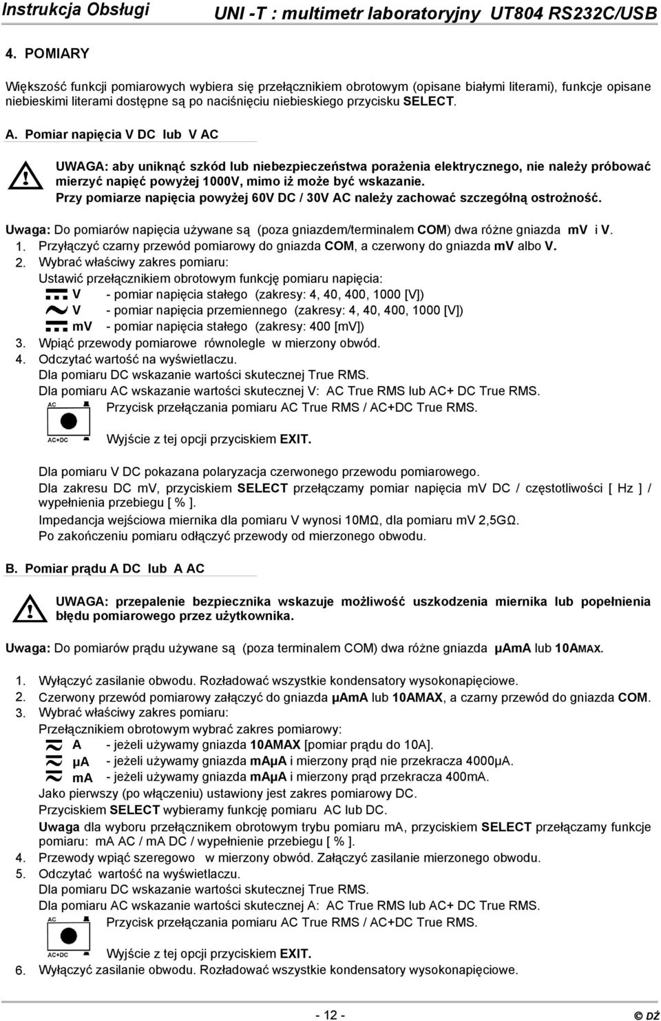 Przy pomiarze napięcia powyżej 60V DC / 30V AC należy zachować szczegółną ostrożność. Uwaga: Do pomiarów napięcia używane są (poza gniazdem/terminalem COM) dwa różne gniazda mv i V. 1.