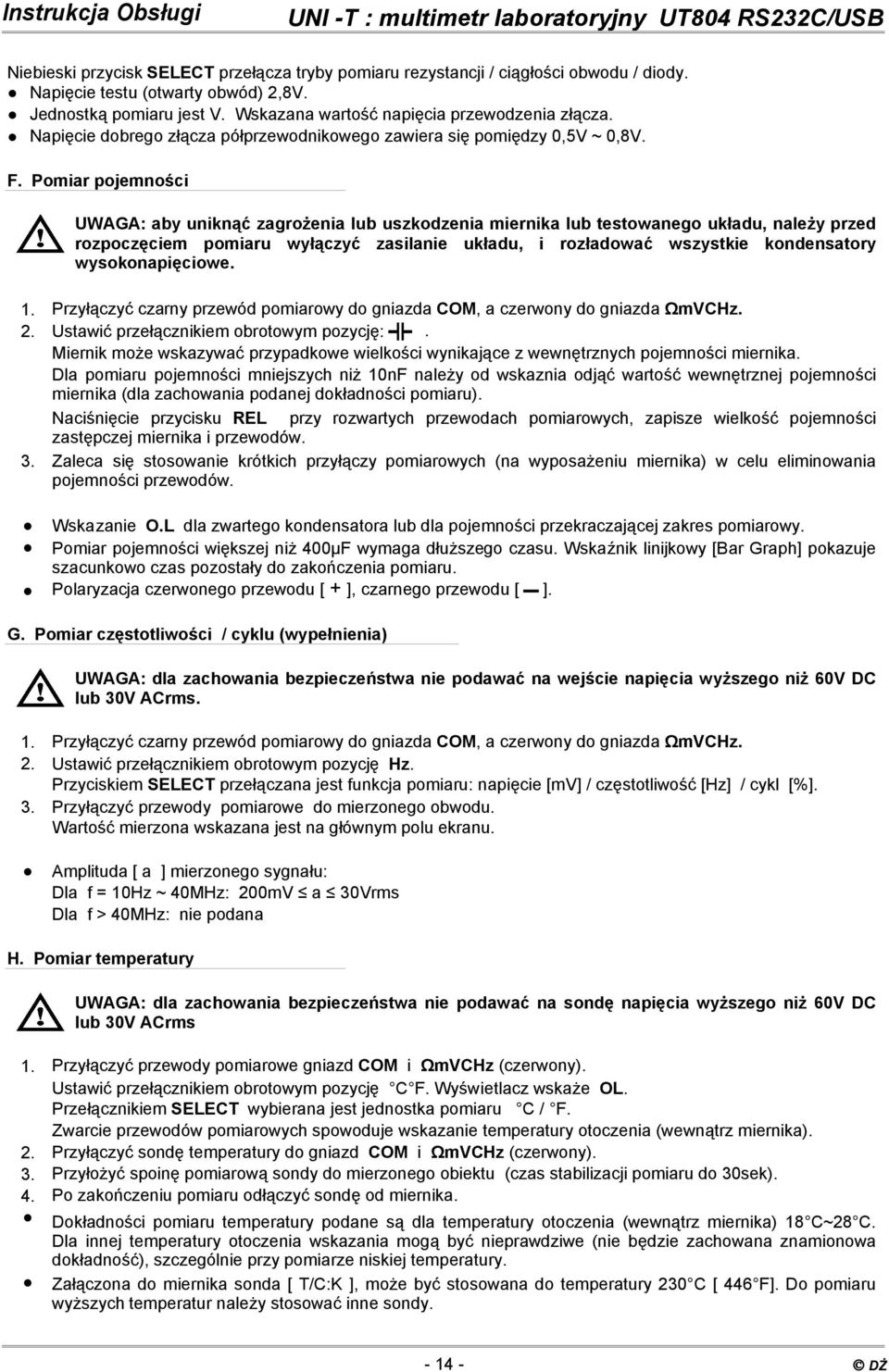 Pomiar pojemności UWAGA: aby uniknąć zagrożenia lub uszkodzenia miernika lub testowanego układu, należy przed rozpoczęciem pomiaru wyłączyć zasilanie układu, i rozładować wszystkie kondensatory