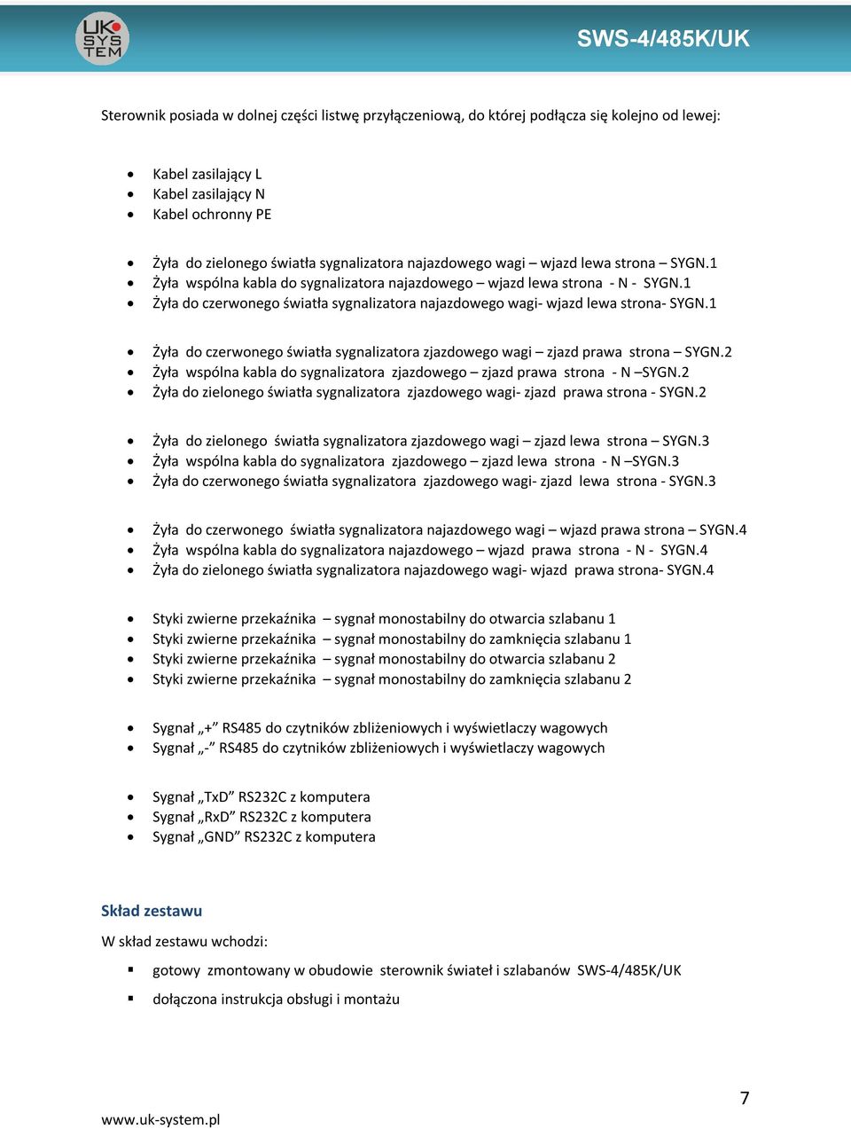 1 Żyła do czerwonego światła sygnalizatora najazdowego wagi- wjazd lewa strona- SYGN.1 Żyła do czerwonego światła sygnalizatora zjazdowego wagi zjazd prawa strona SYGN.