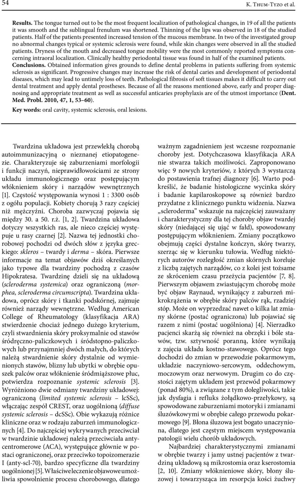 In two of the investigated group no abnormal changes typical or systemic sclerosis were found, while skin changes were observed in all the studied patients.