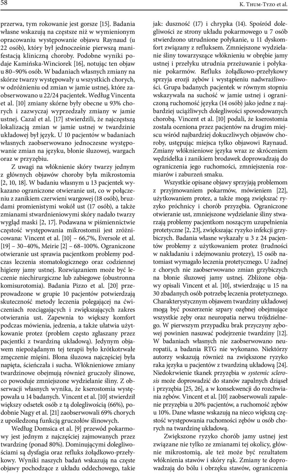Podobne wyniki podaje Kamińska-Winciorek [16], notując ten objaw u 80 90% osób.