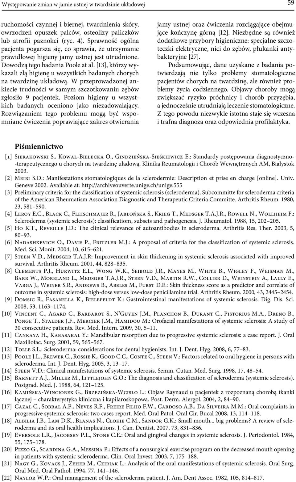 [13], którzy wykazali złą higienę u wszystkich badanych chorych na twardzinę układową. W przeprowadzonej ankiecie trudności w samym szczotkowaniu zębów zgłosiło 9 pacjentek.