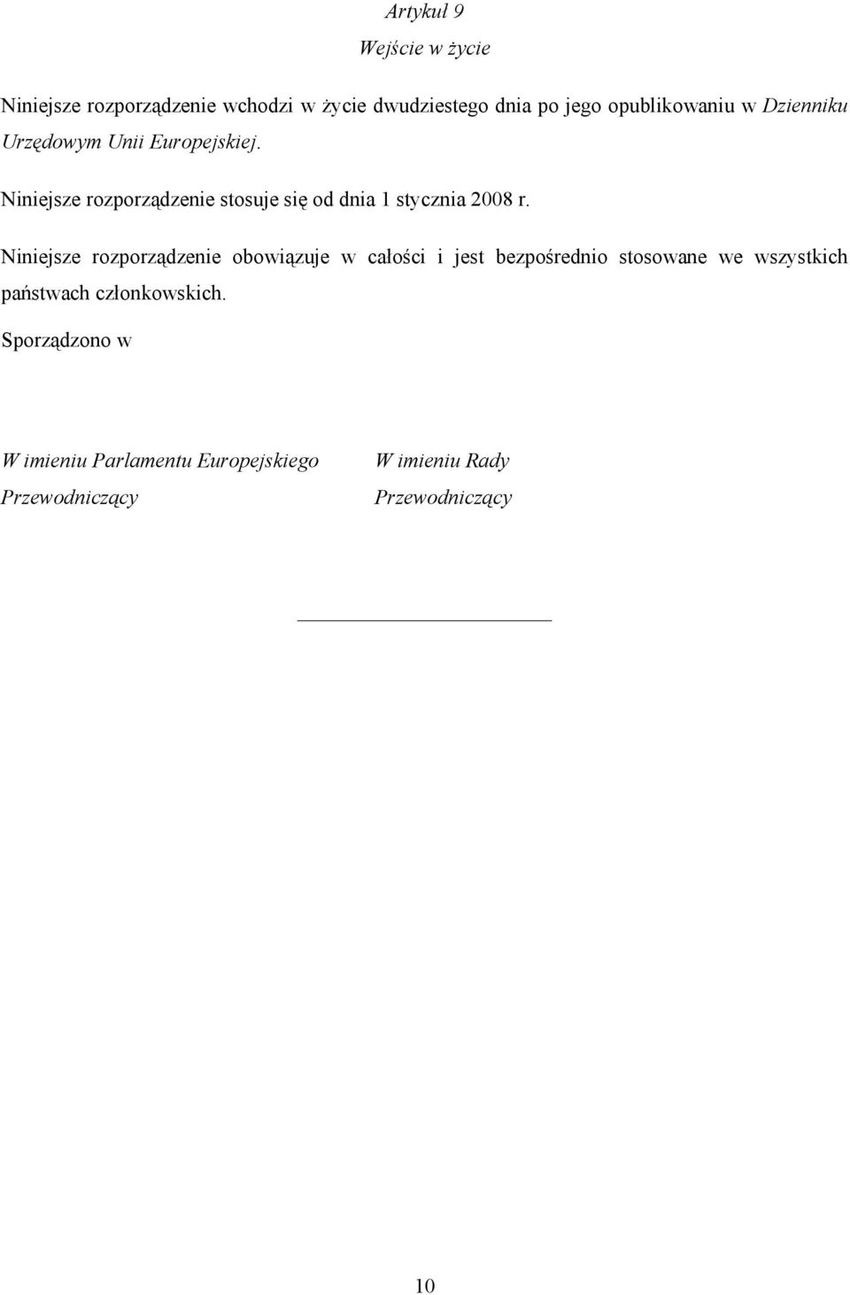 Niniejsze rozporządzenie stosuje się od dnia 1 stycznia 2008 r.