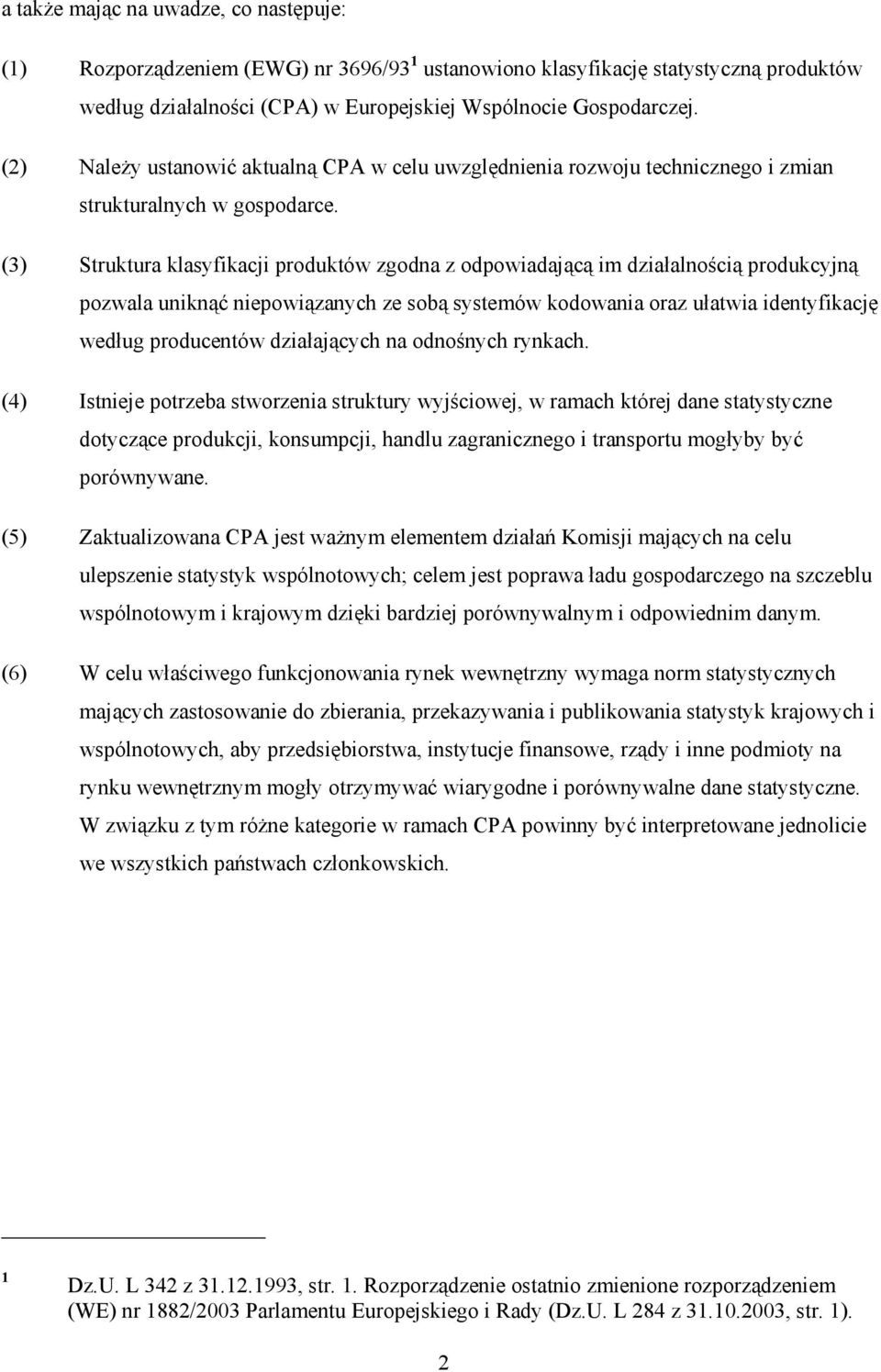 (3) Struktura klasyfikacji produktów zgodna z odpowiadającą im działalnością produkcyjną pozwala uniknąć niepowiązanych ze sobą systemów kodowania oraz ułatwia identyfikację według producentów