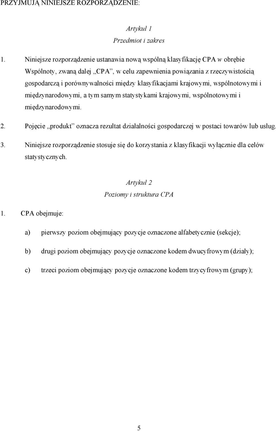 klasyfikacjami krajowymi, wspólnotowymi i międzynarodowymi, a tym samym statystykami krajowymi, wspólnotowymi i międzynarodowymi. 2.