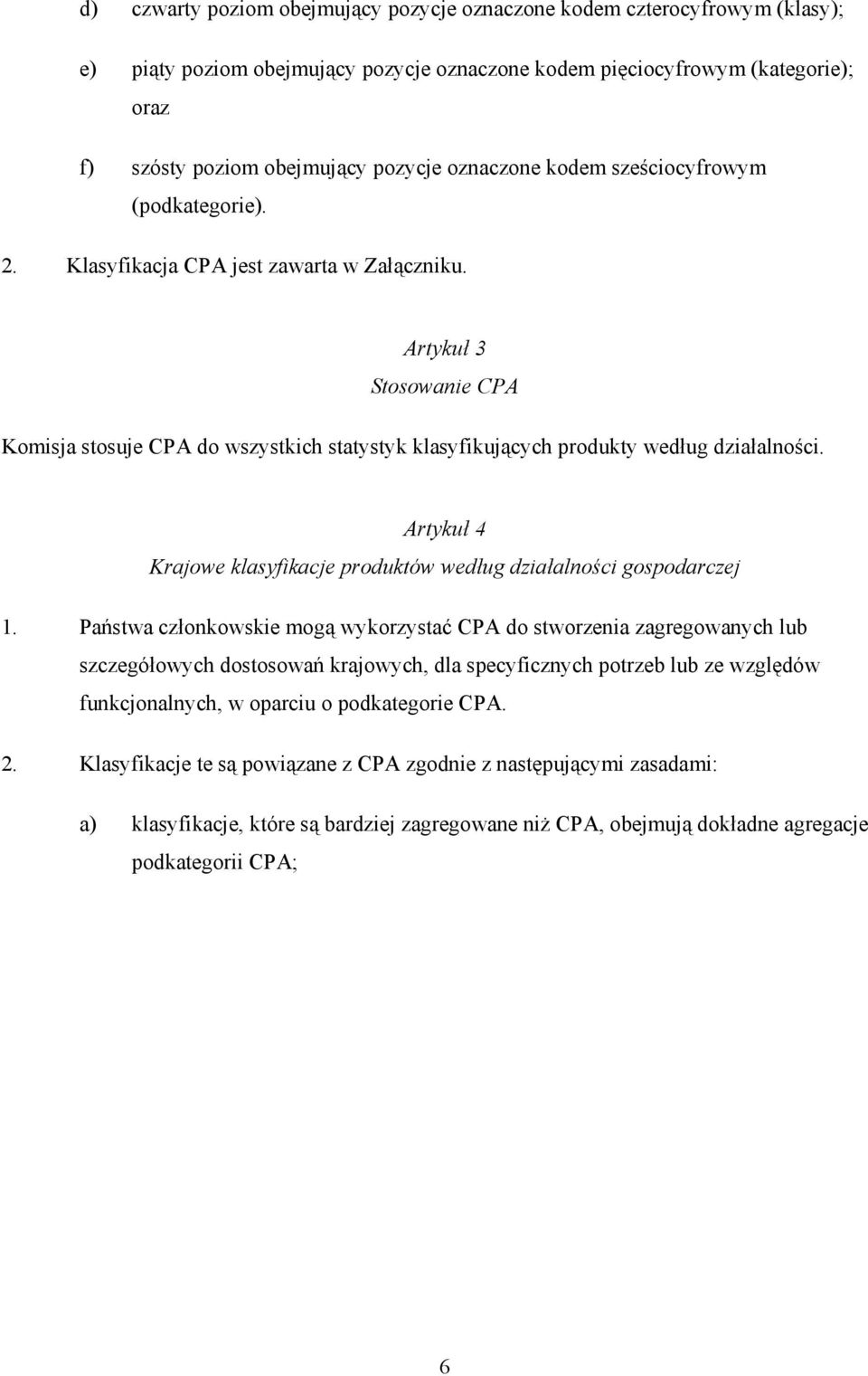 Artykuł 3 Stosowanie CPA Komisja stosuje CPA do wszystkich statystyk klasyfikujących produkty według działalności. Artykuł 4 Krajowe klasyfikacje produktów według działalności gospodarczej 1.
