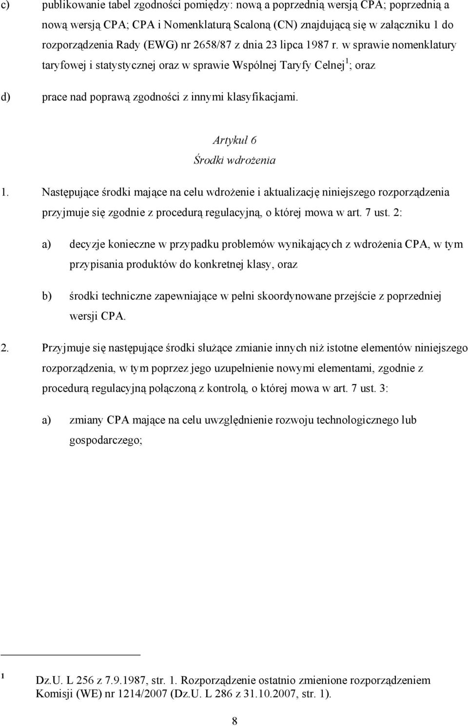 Artykuł 6 Środki wdroŝenia 1. Następujące środki mające na celu wdroŝenie i aktualizację niniejszego rozporządzenia przyjmuje się zgodnie z procedurą regulacyjną, o której mowa w art. 7 ust.