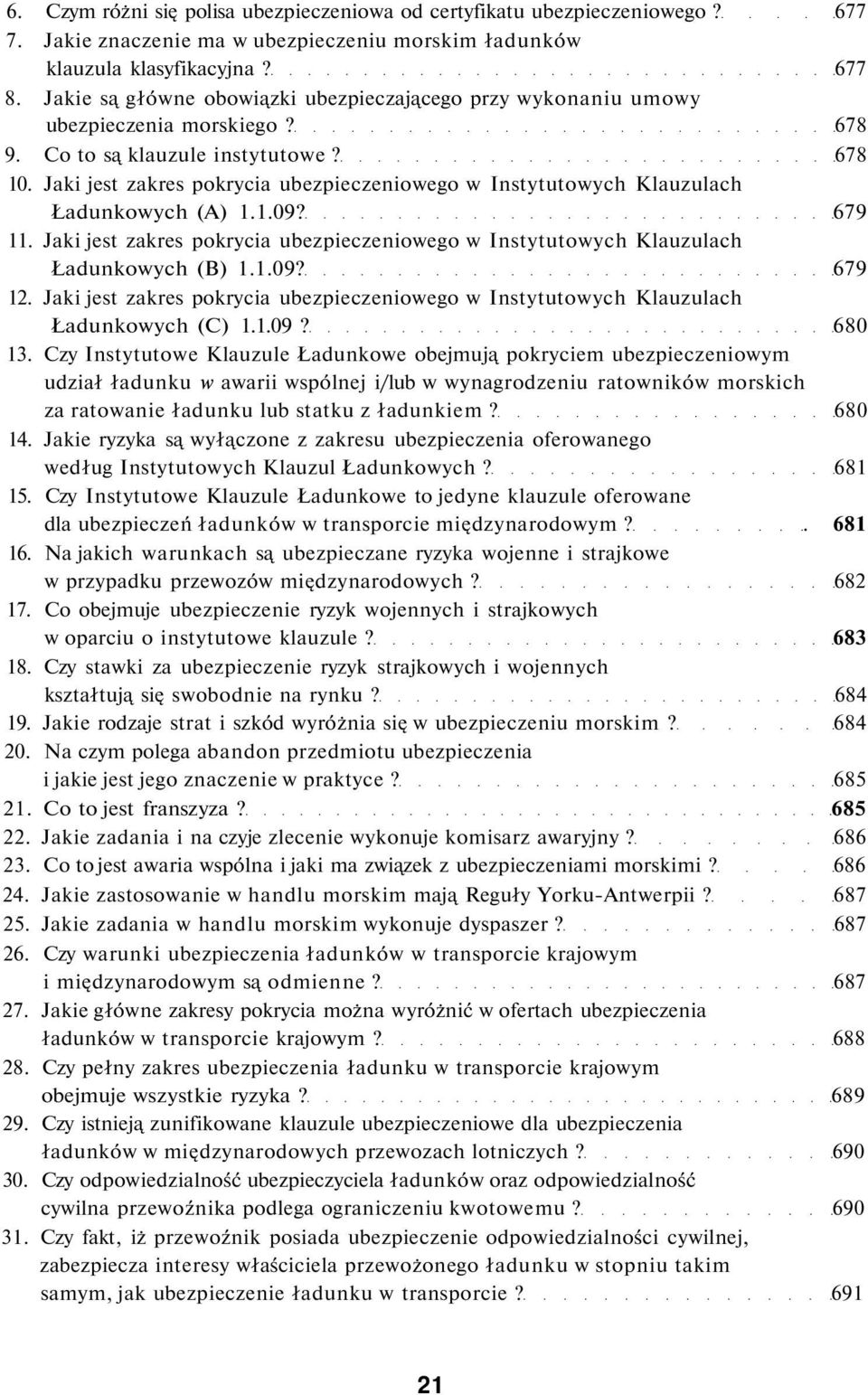 Jaki jest zakres pokrycia ubezpieczeniowego w Instytutowych Klauzulach Ładunkowych (A) 1.1.09? 679 11. Jaki jest zakres pokrycia ubezpieczeniowego w Instytutowych Klauzulach Ładunkowych (B) 1.1.09? 679 12.