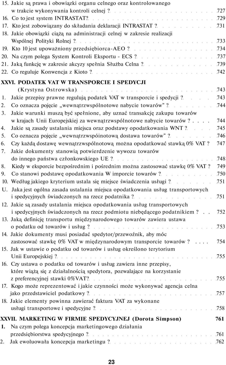 Kto 10 jest upoważniony przedsiębiorca-aeo? 734 20. Na czym polega System Kontroli Eksportu - ECS? 737 21. Jaką funkcję w zakresie akcyzy spełnia Służba Celna? 739 22. Co reguluje Konwencja z Kioto?